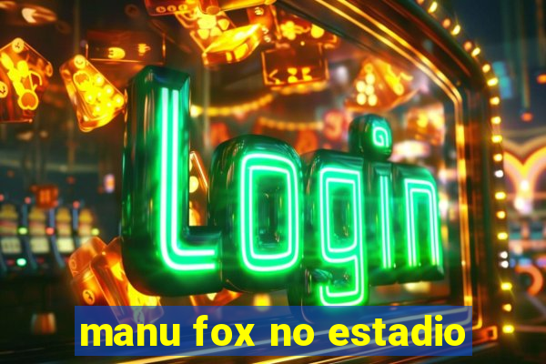 manu fox no estadio